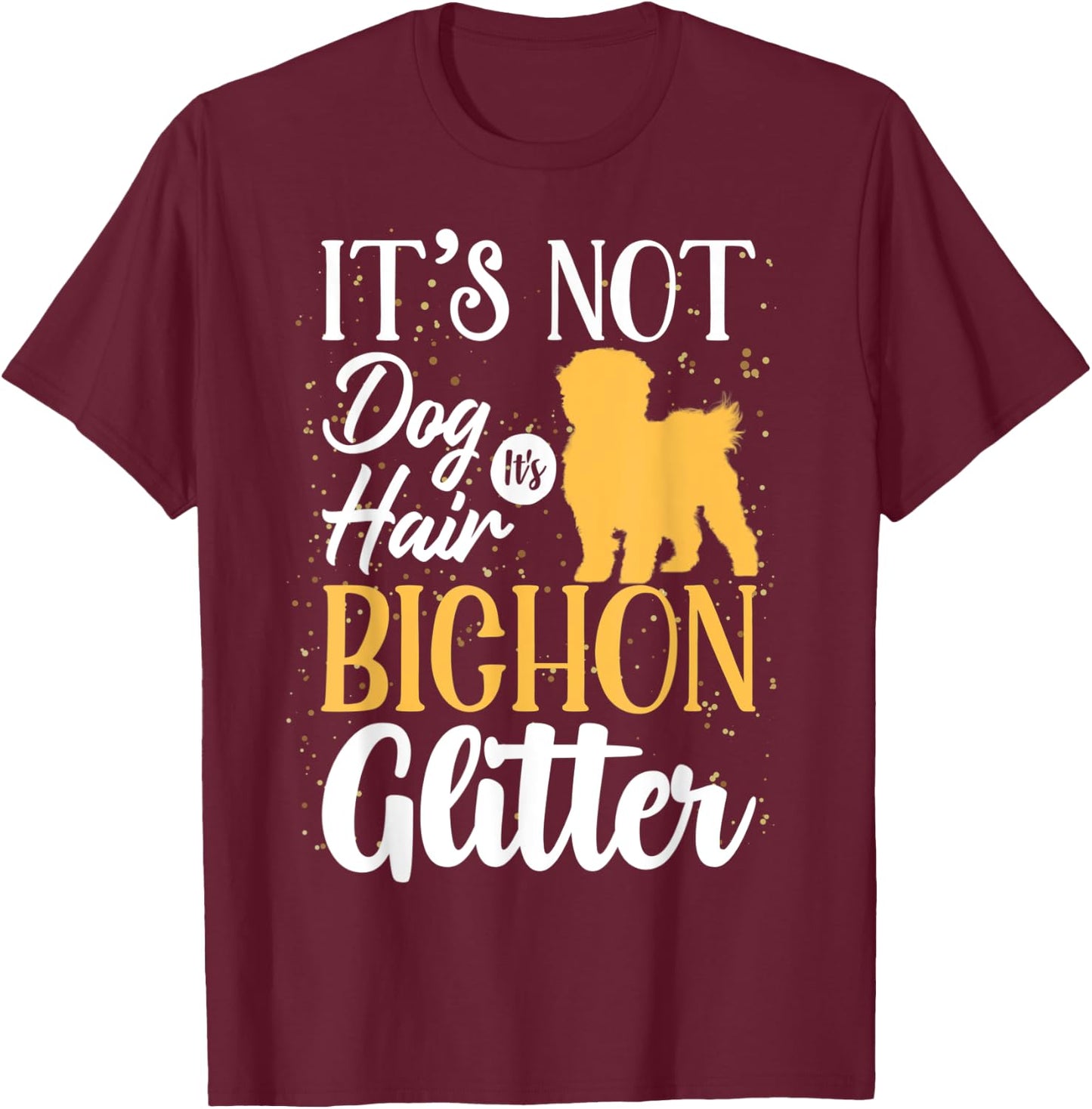 It's Not Dog Hair It's Bichon Frises Glitter | Funny Men Women T-Shirt - T-Shirt | Maroon