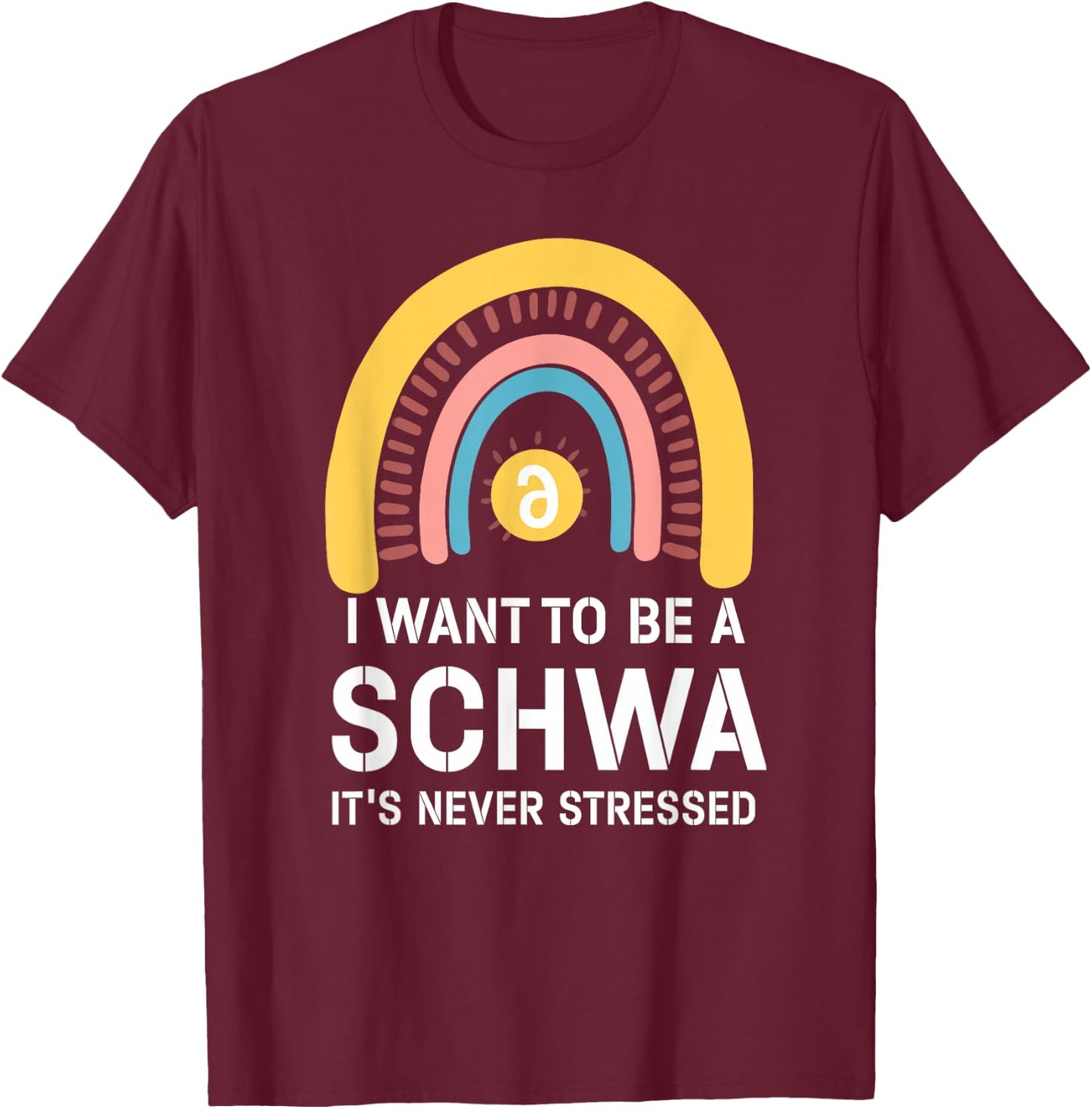 I Want To Be A Schwa Its Never Stressed Linguistics Spelling T-Shirt - T-Shirt | Maroon