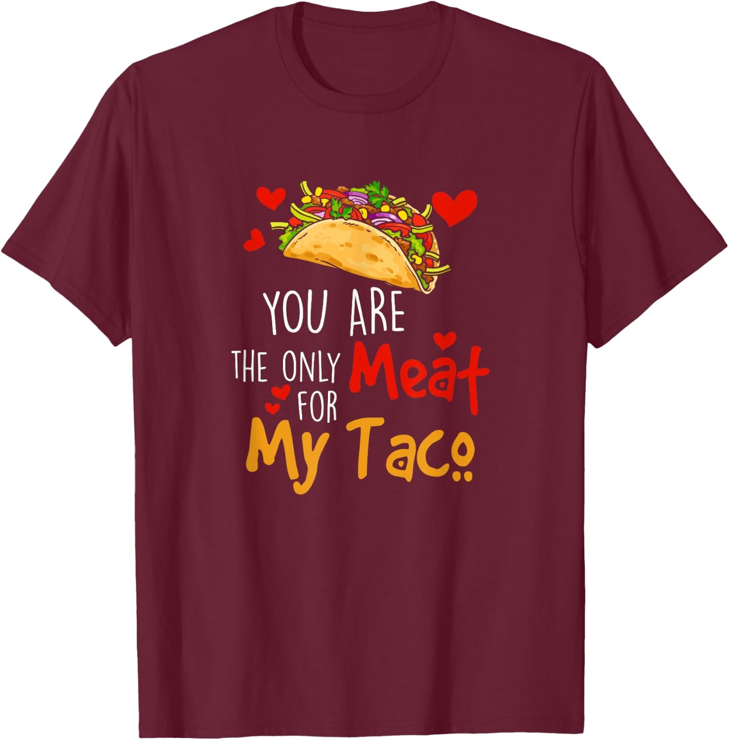 You Are The Only Meat For My Taco Funny Tacos Lover T-Shirt - T-Shirt | Maroon