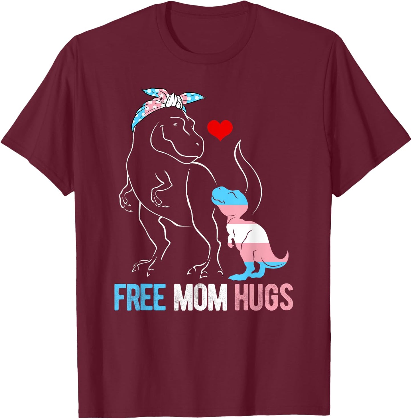 Trans Free Mom Hugs Dinosaur Rex Mama Transgender Pride T-Shirt - T-Shirt | Maroon
