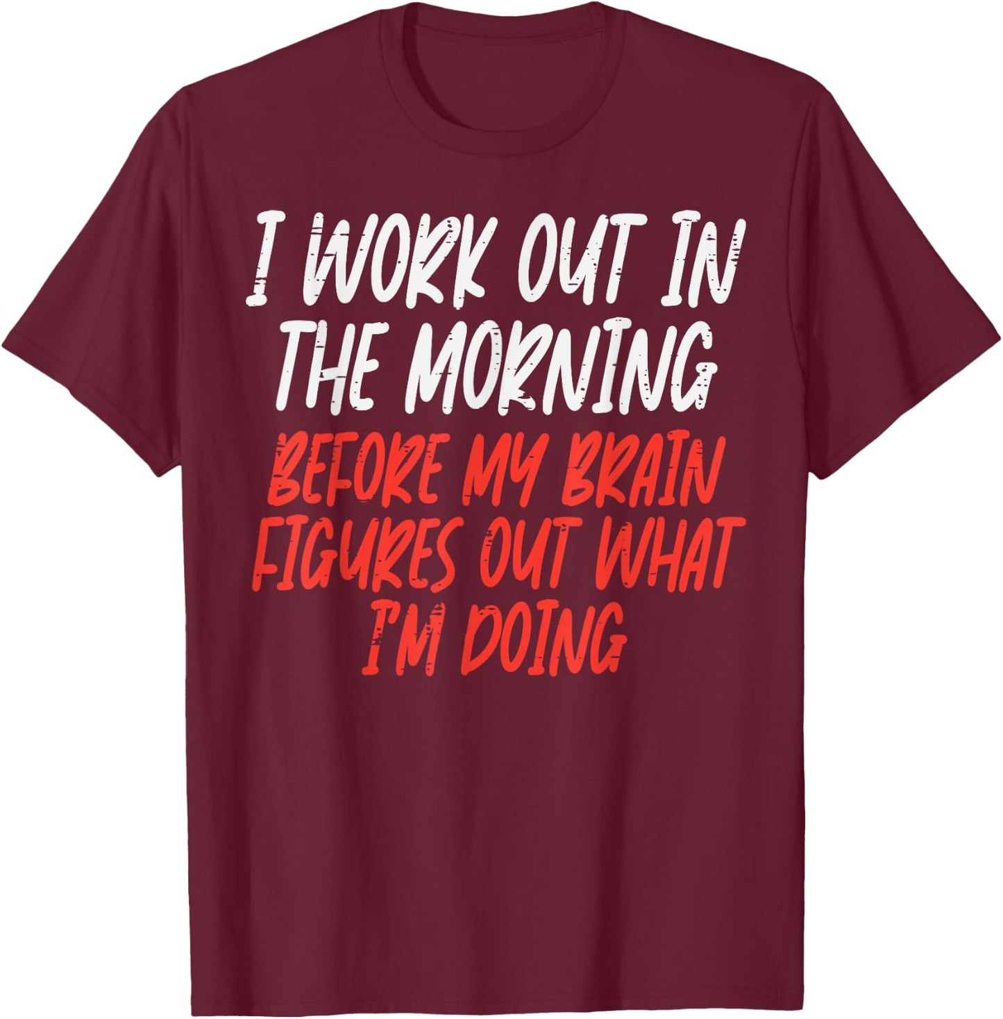 I Workout In Morning Funny Gym Exercise Fitness Women Men T-Shirt - T-Shirt | Maroon