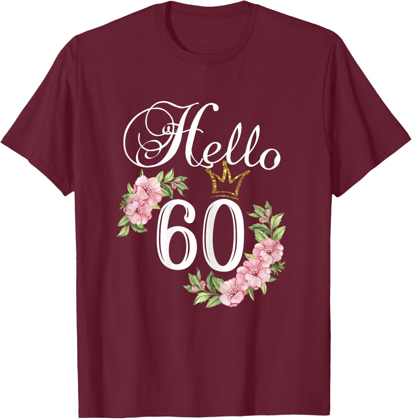 Hello 60 Shirt with flowers & Crown 60th Birthday T-Shirt - T-Shirt | Maroon