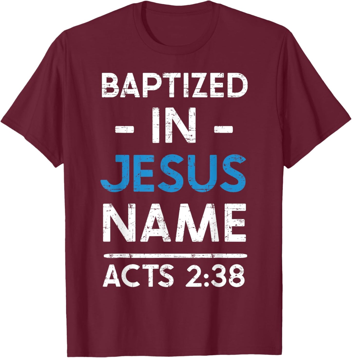 Babtized in Jesus Name Acts 2:38 Baptism Bible Lover T-Shirt - T-Shirt | Maroon