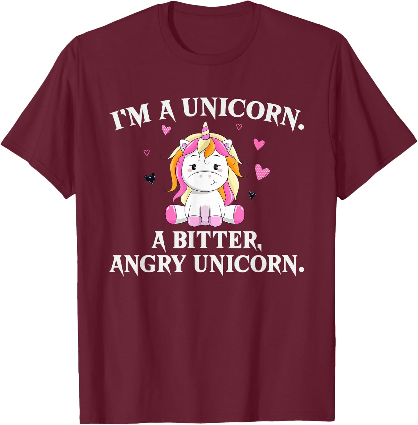 I'm A Unicorn - A Bitter Angry Unicorn! Funny Unicorn Gift T-Shirt - T-Shirt | Maroon