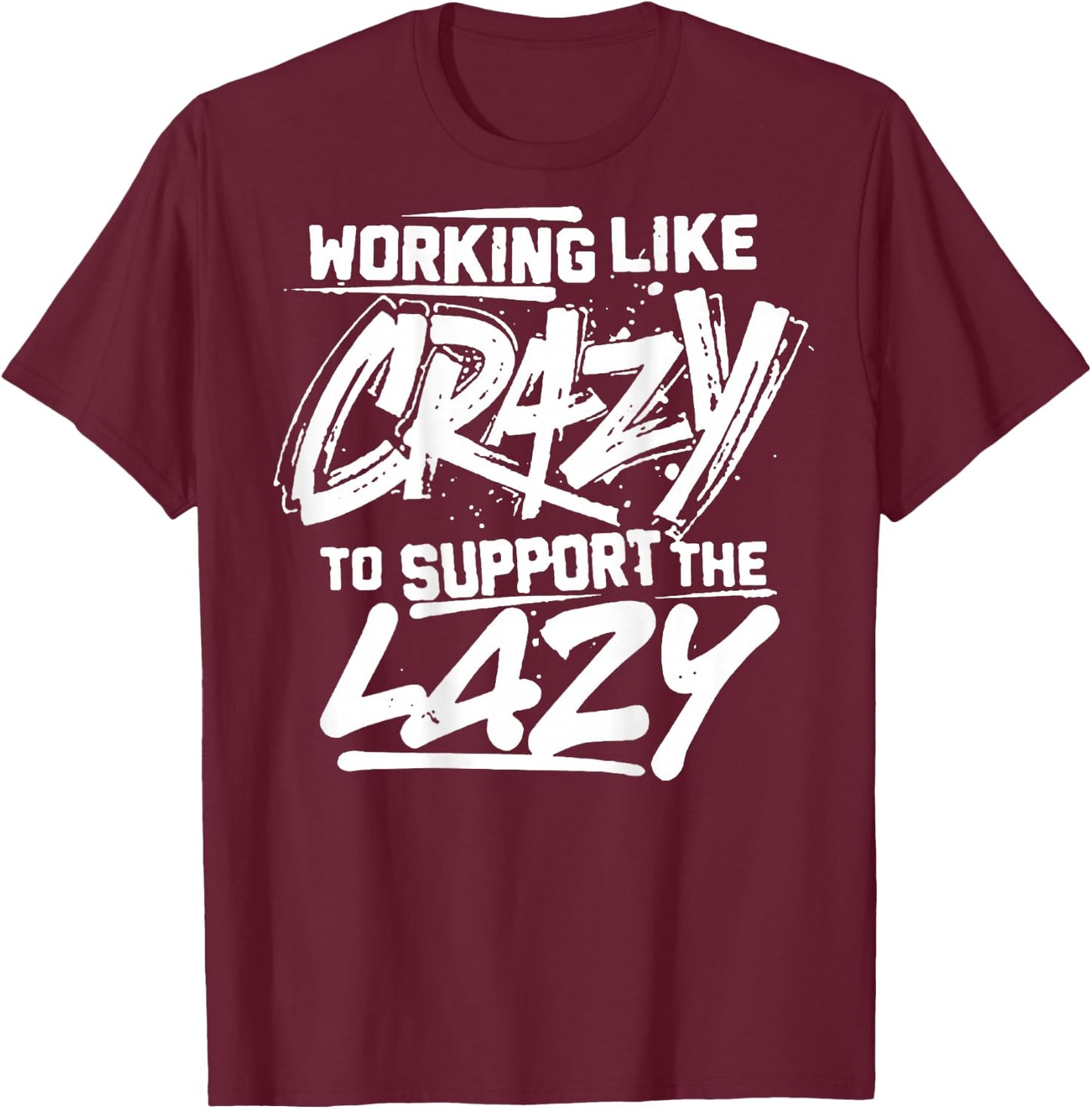 Working Like Crazy To Support The Lazy (on back) T-Shirt - T-Shirt | Maroon