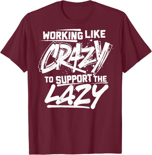 Working Like Crazy To Support The Lazy (on back) T-Shirt - T-Shirt | Maroon