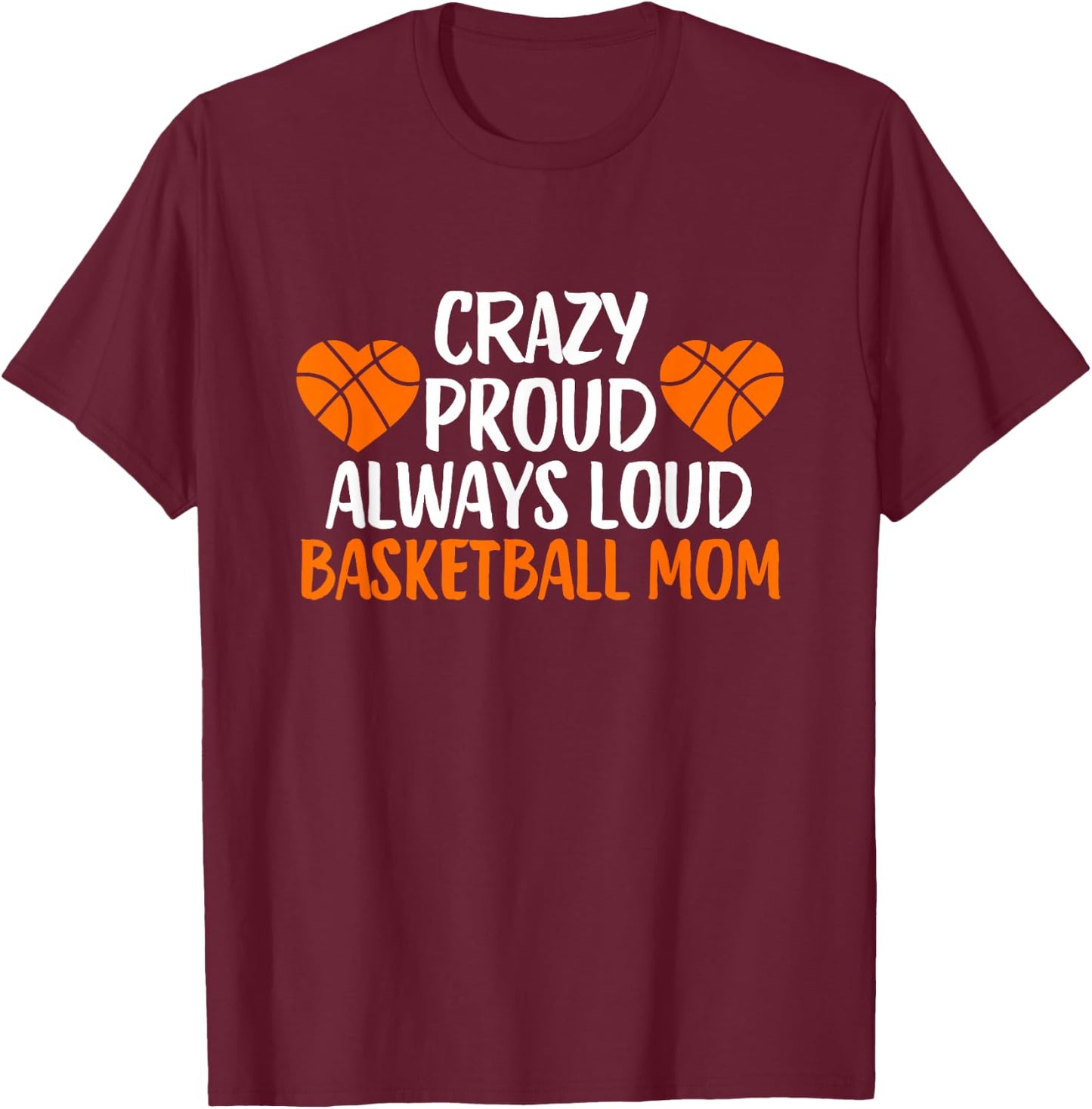 Crazy Proud Always Loud Basketball Mom Basketball Mom T-Shirt - T-Shirt | Maroon