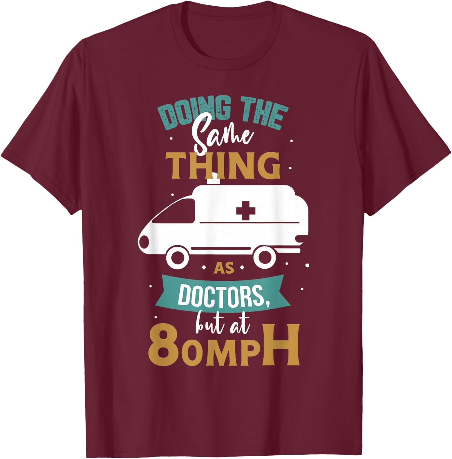Doing the same thing as doctors but at 80mph Medical EMS EMT T-Shirt - T-Shirt | Maroon