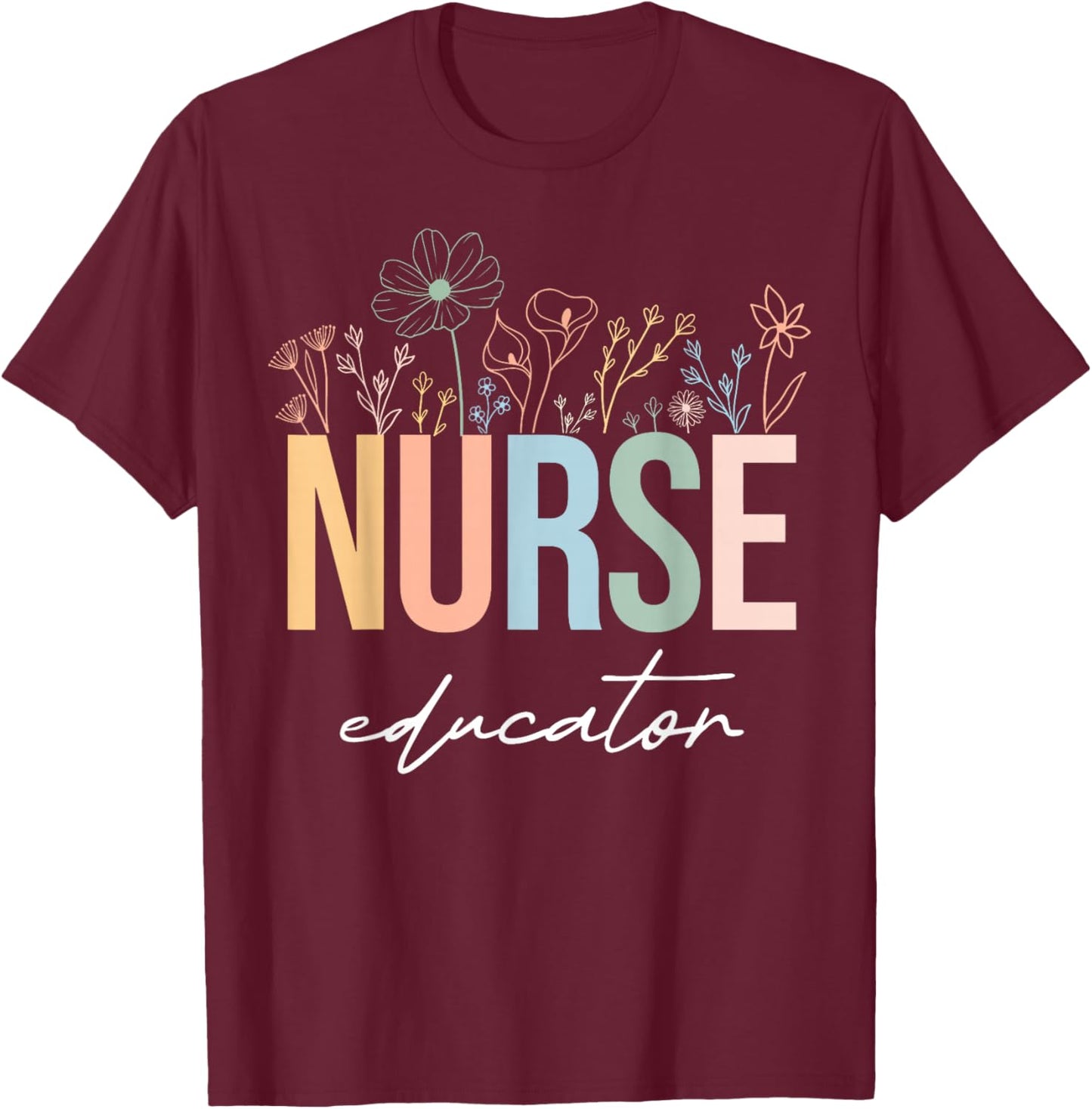 Wildflower Nurse Educator Nursing School Instructor Floral T-Shirt - T-Shirt | Maroon