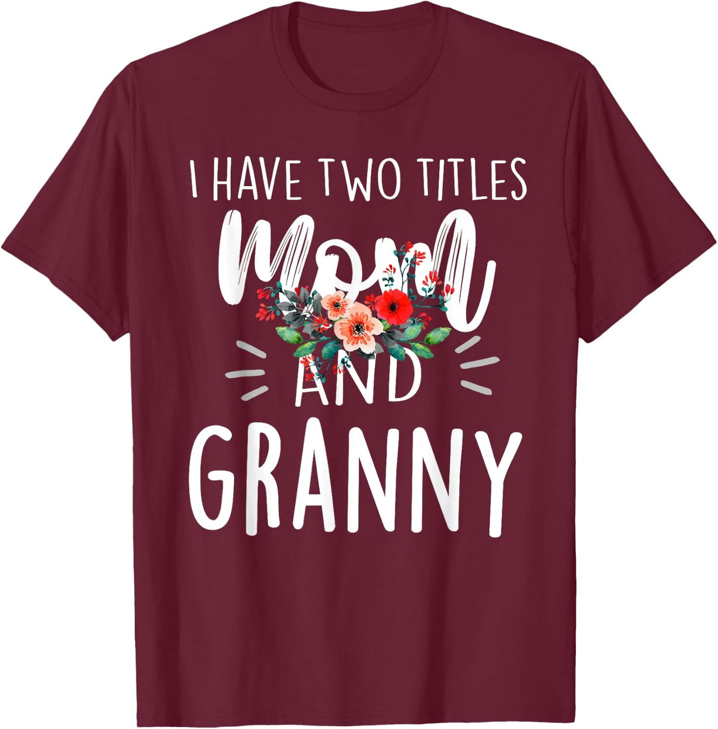 I Have Two Titles Mom And Granny Floral Grandma Design Women T-Shirt - T-Shirt | Maroon