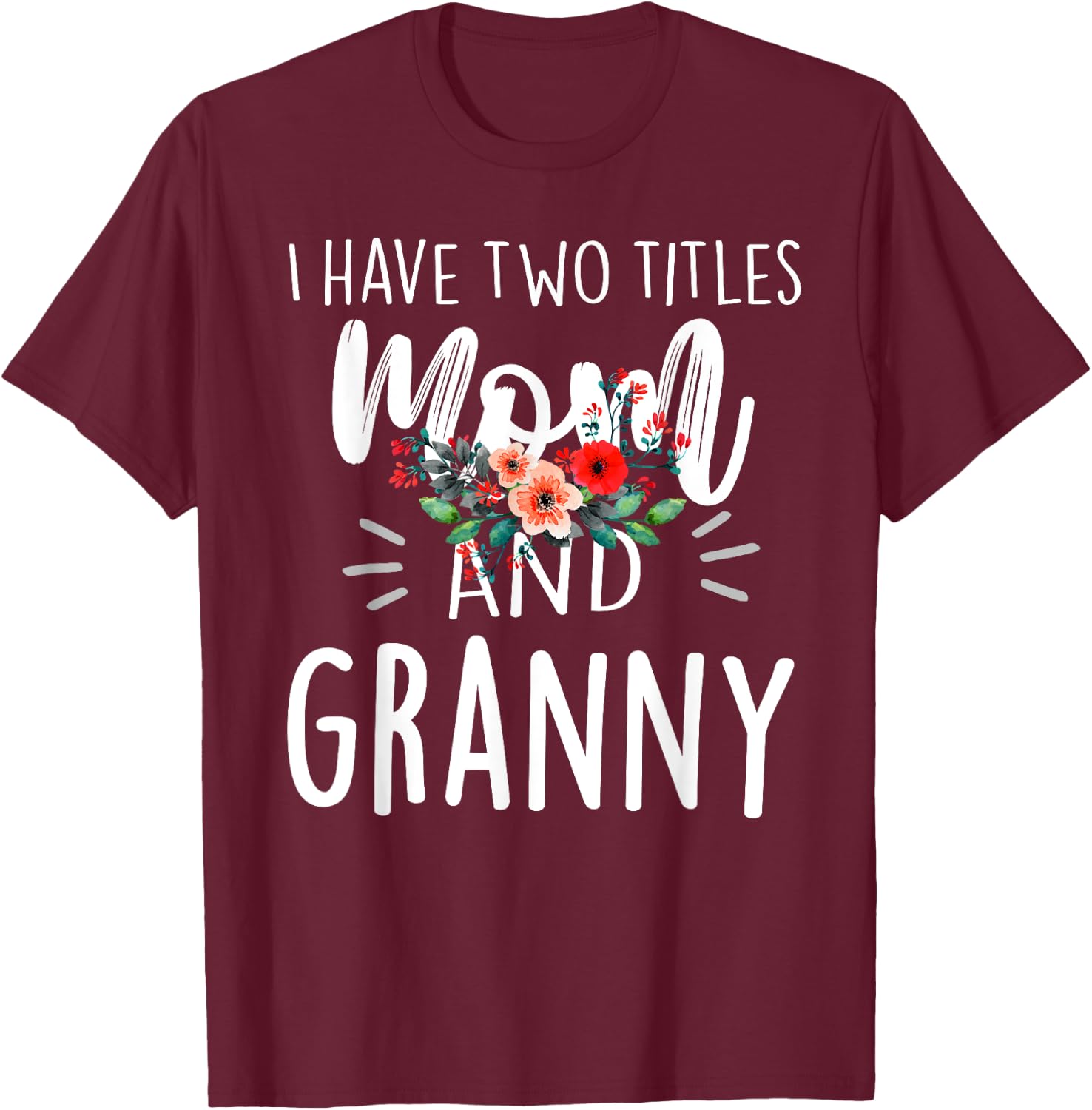 I Have Two Titles Mom And Granny Floral Grandma Design Women T-Shirt - T-Shirt | Maroon