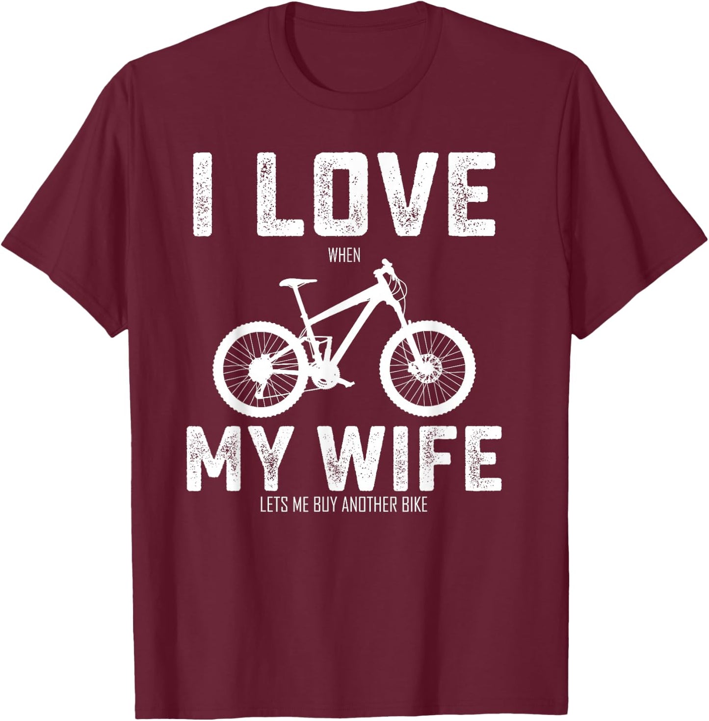 I Love My Wife When She Lets Me Buy A New Bike Bikeholic T-Shirt - T-Shirt | Maroon