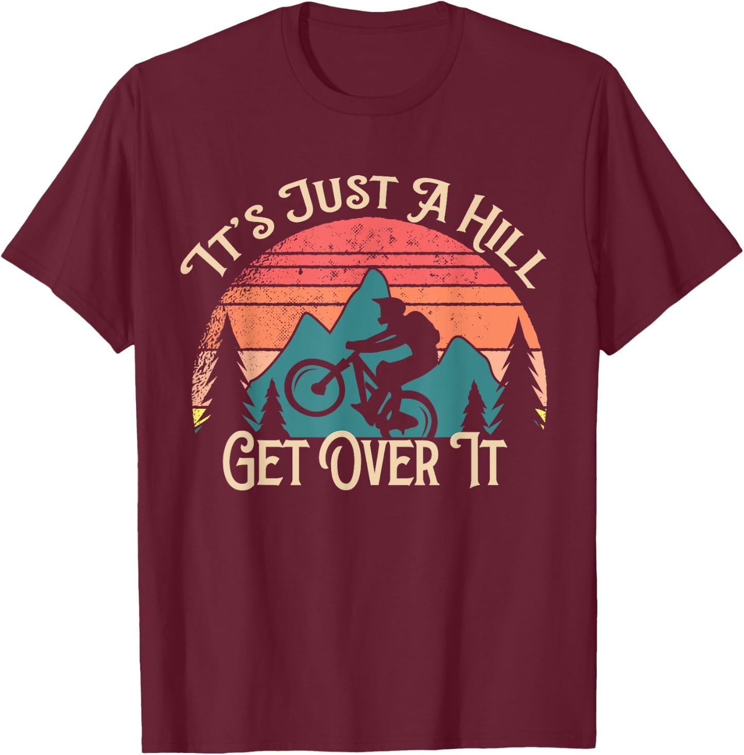 Mountain Bike Cycling Bicycle Its Just A Hill Get Over It T-Shirt - T-Shirt | Maroon