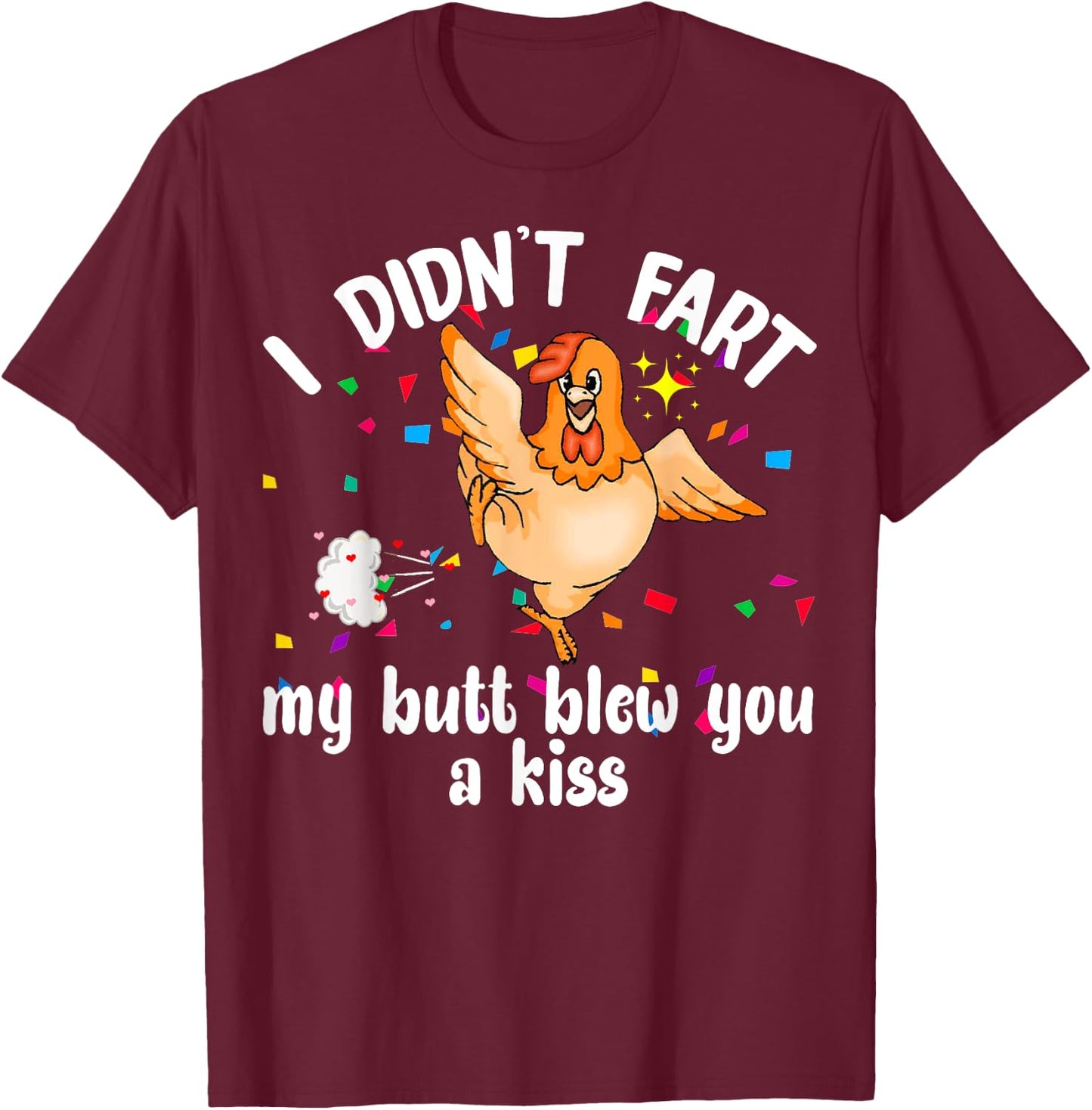 I Didn't Fart My Butt Blew You A Kiss Chicken Valentine Gift T-Shirt - T-Shirt | Maroon
