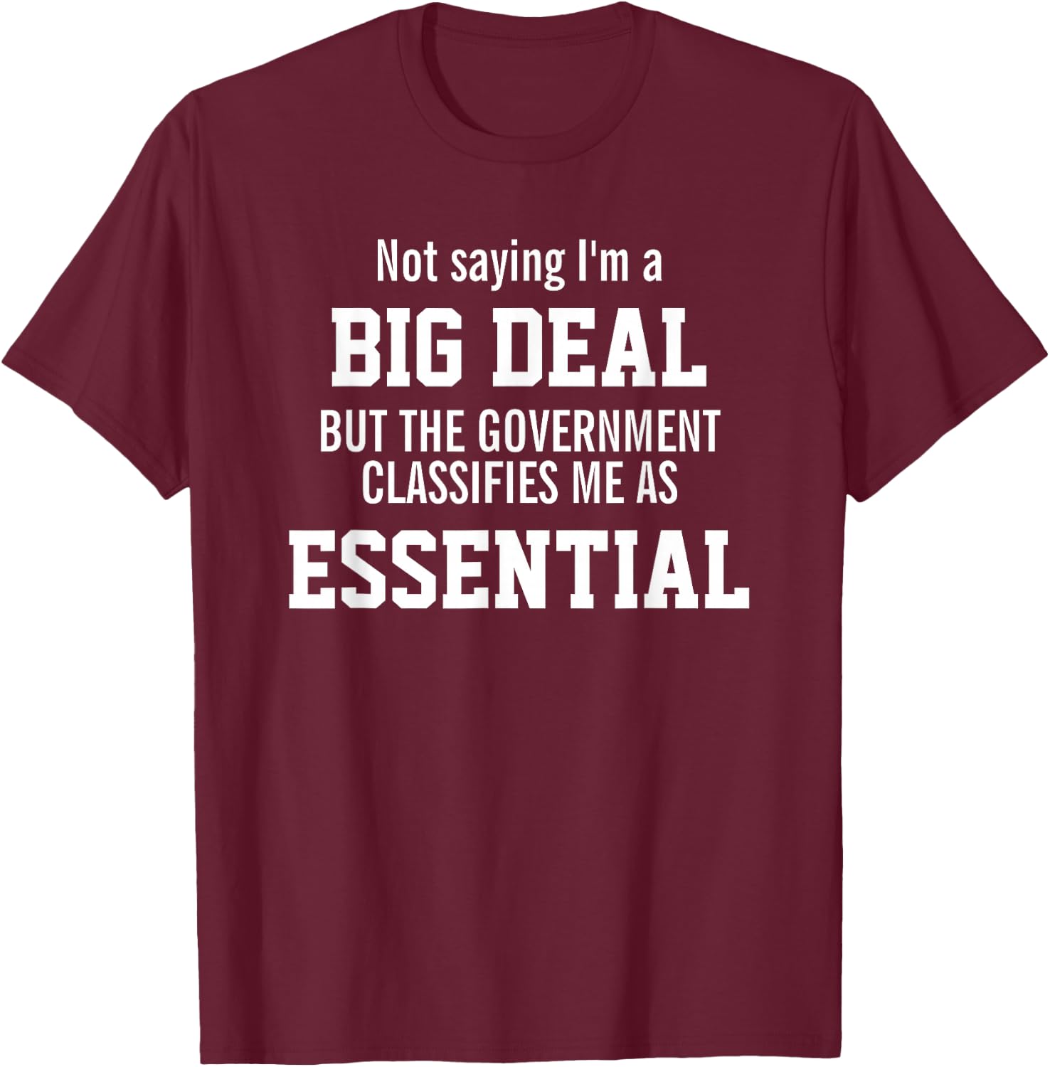 Not Saying I'm A Big Deal I'm An Essential Employee T-Shirt - T-Shirt | Maroon