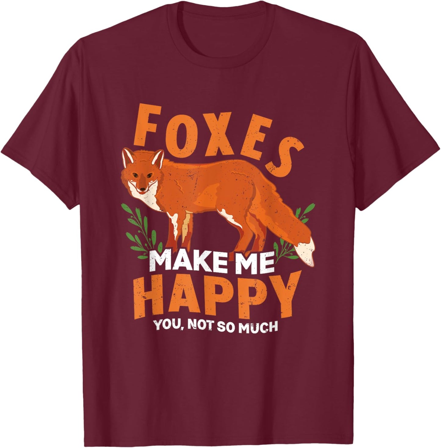 Foxes Make Me Happy You Not So Much Snarky Funny Fox Lover T-Shirt - T-Shirt | Maroon