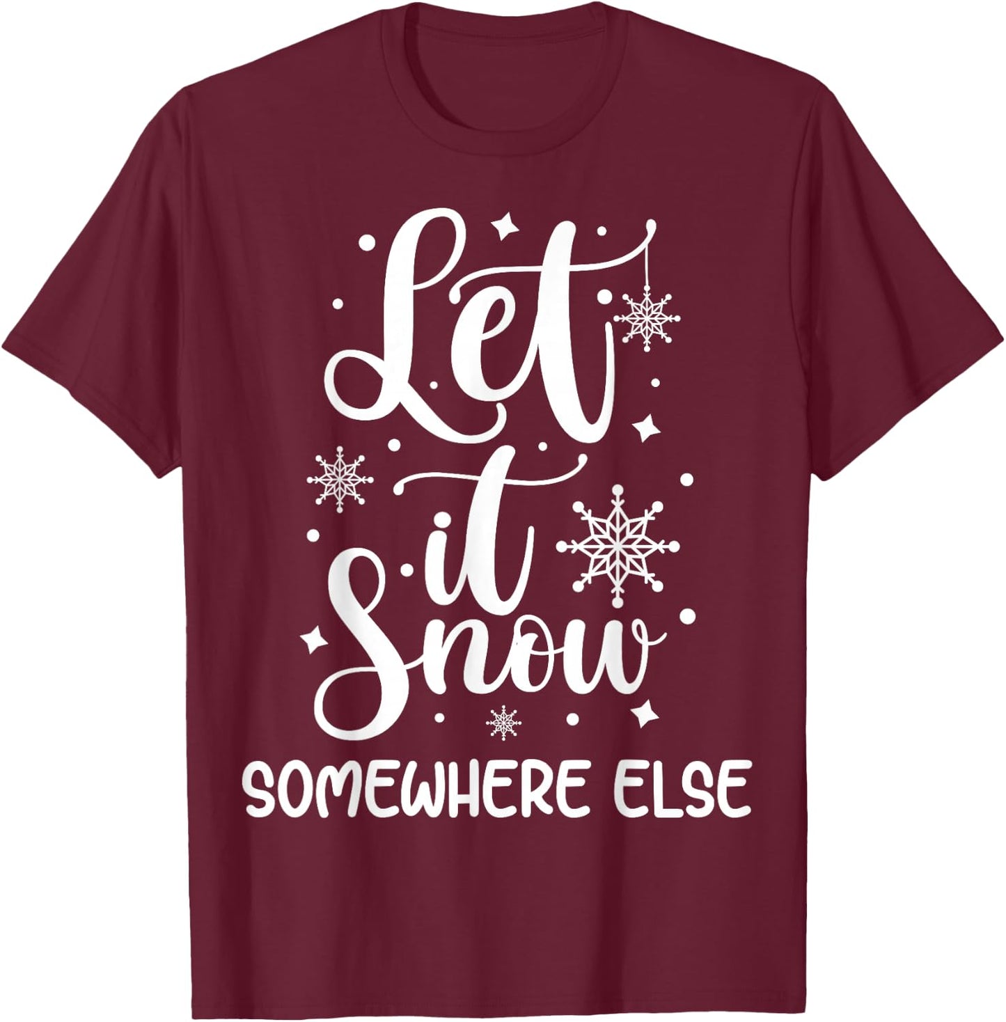 Let It Snow Somewhere Else Funny Winter Hater I Hate Cold T-Shirt - T-Shirt | Maroon