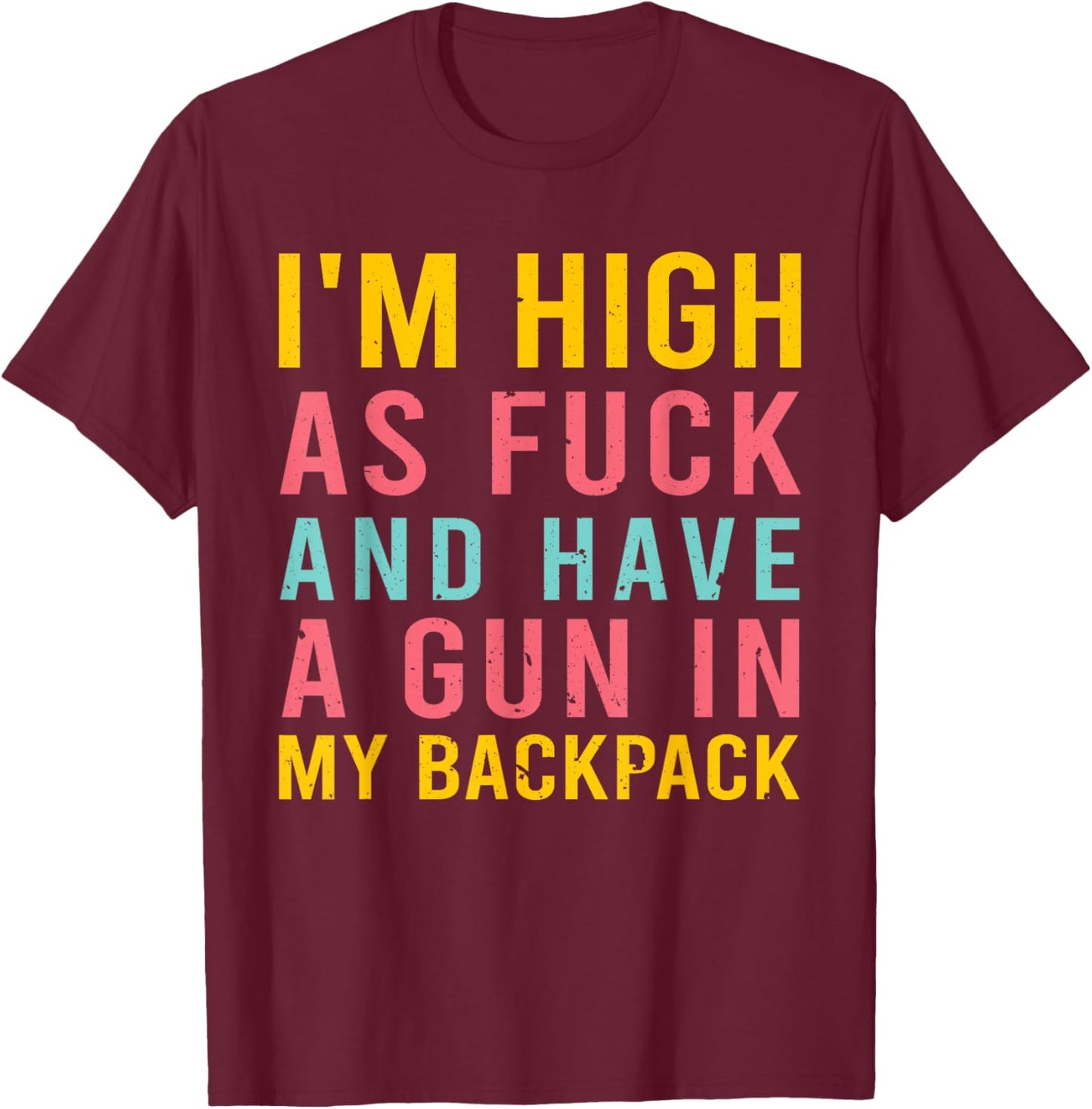 I'm High As Fck And Have A Gun In My Backpack Quote T-Shirt - T-Shirt | Maroon