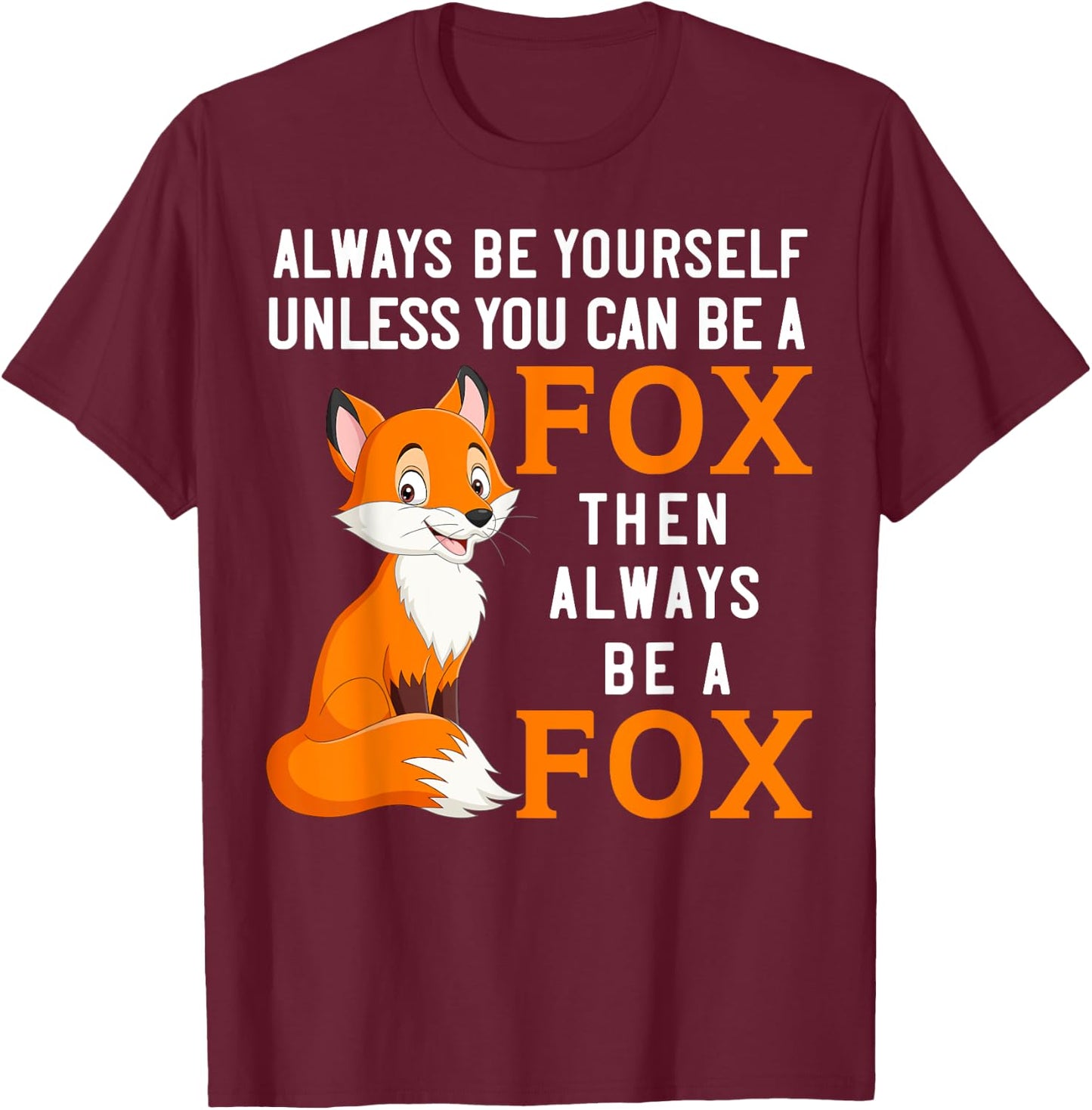 Always Be Yourself Unless You Can Be A Fox T-Shirt - T-Shirt | Maroon