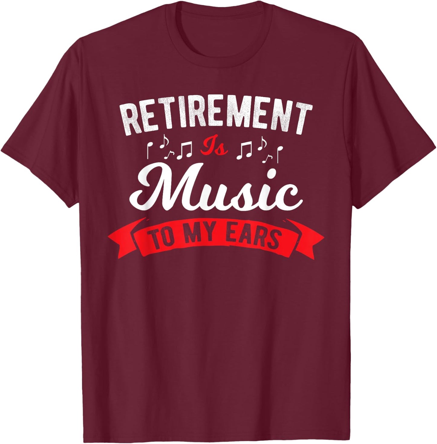 Retirement Is Music To My Ears - Music Teacher T-Shirt - T-Shirt | Maroon