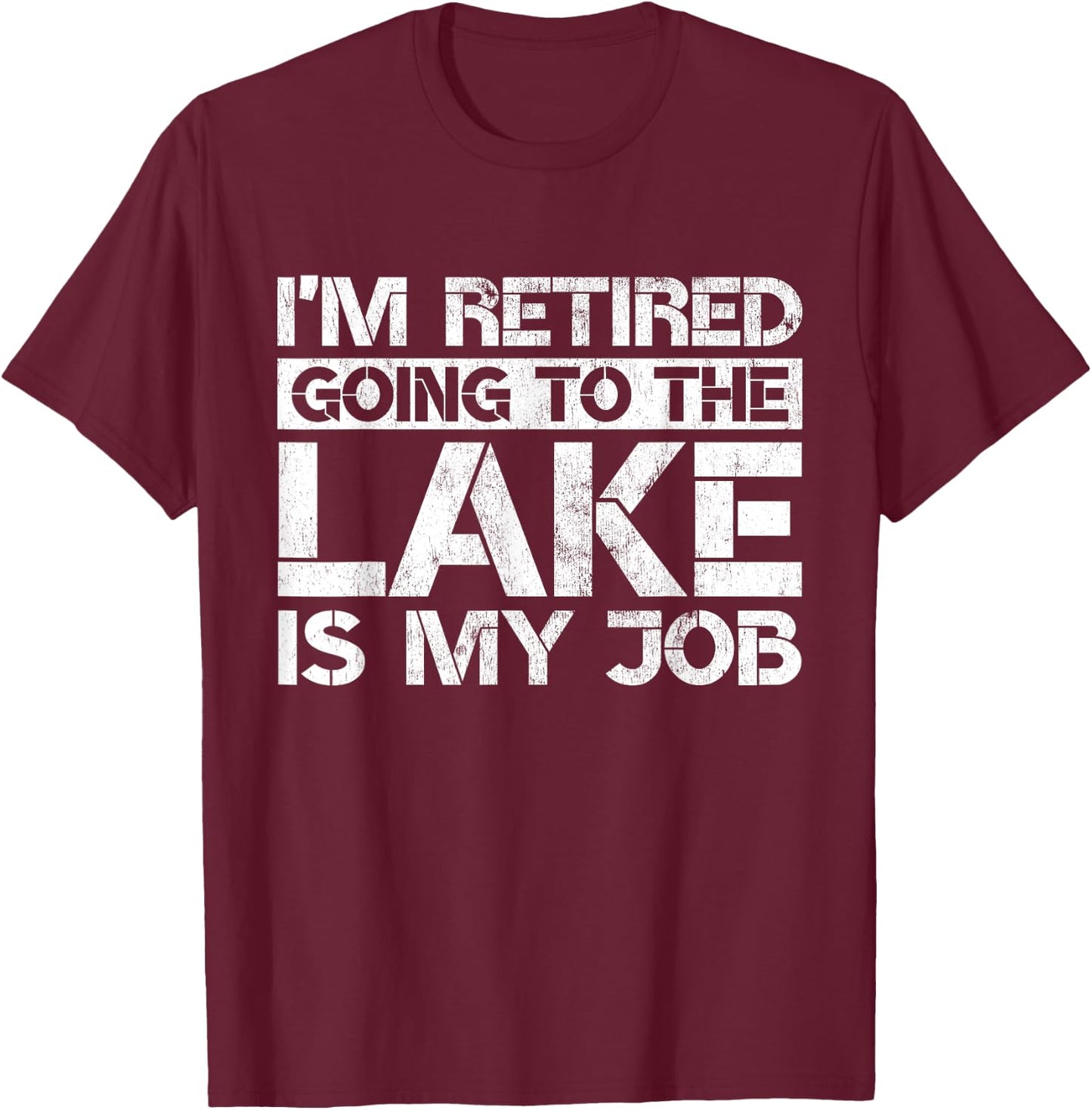 I'm Retired Going to the Lake Is My Job Lake Retirement Gift T-Shirt - T-Shirt | Maroon