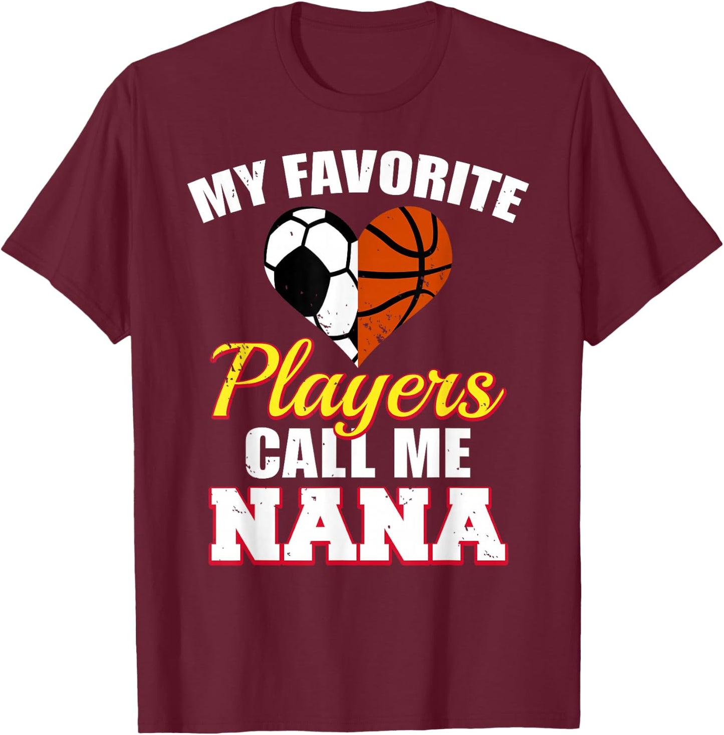 My Favorite Soccer Basketball Players Call Me Nana T-Shirt - T-Shirt | Maroon