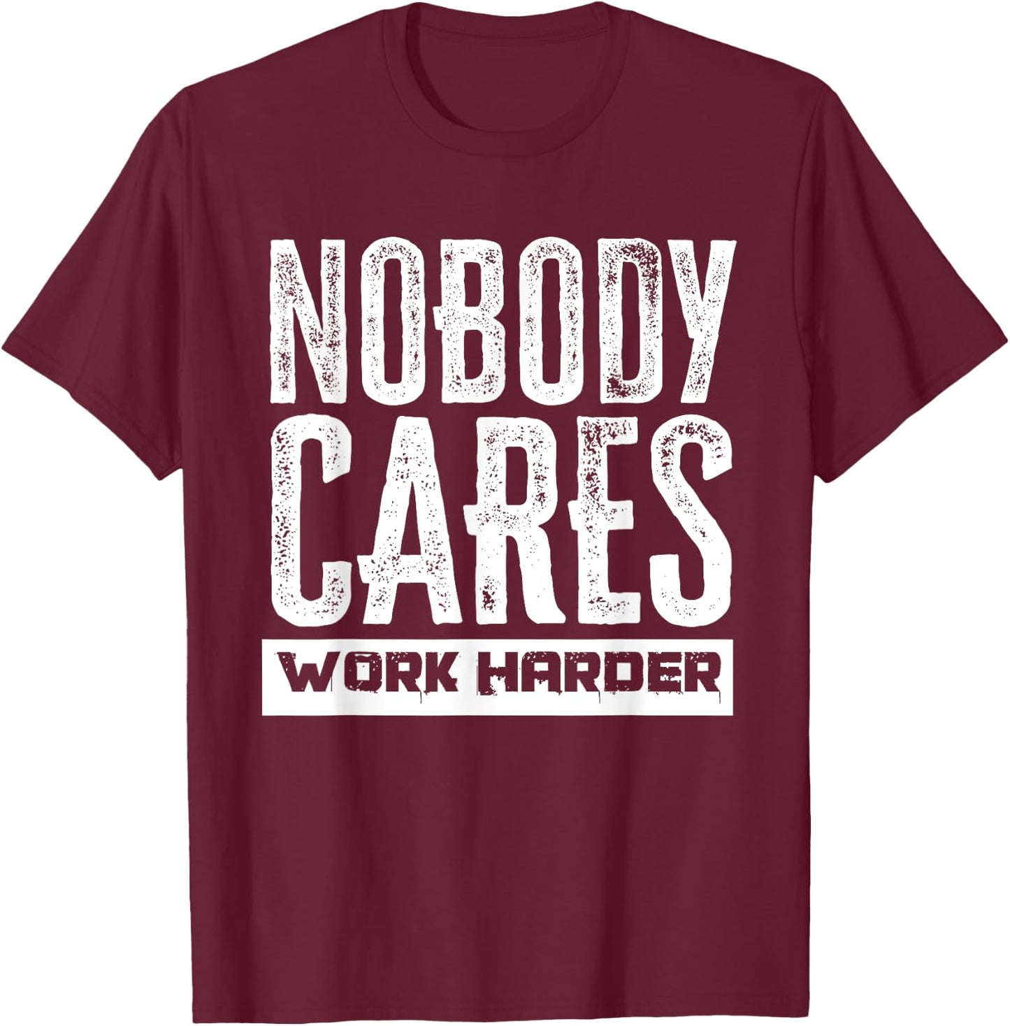 Nobody Cares Work Harder Motivation Fitness Workout Gym T-Shirt - T-Shirt | Maroon