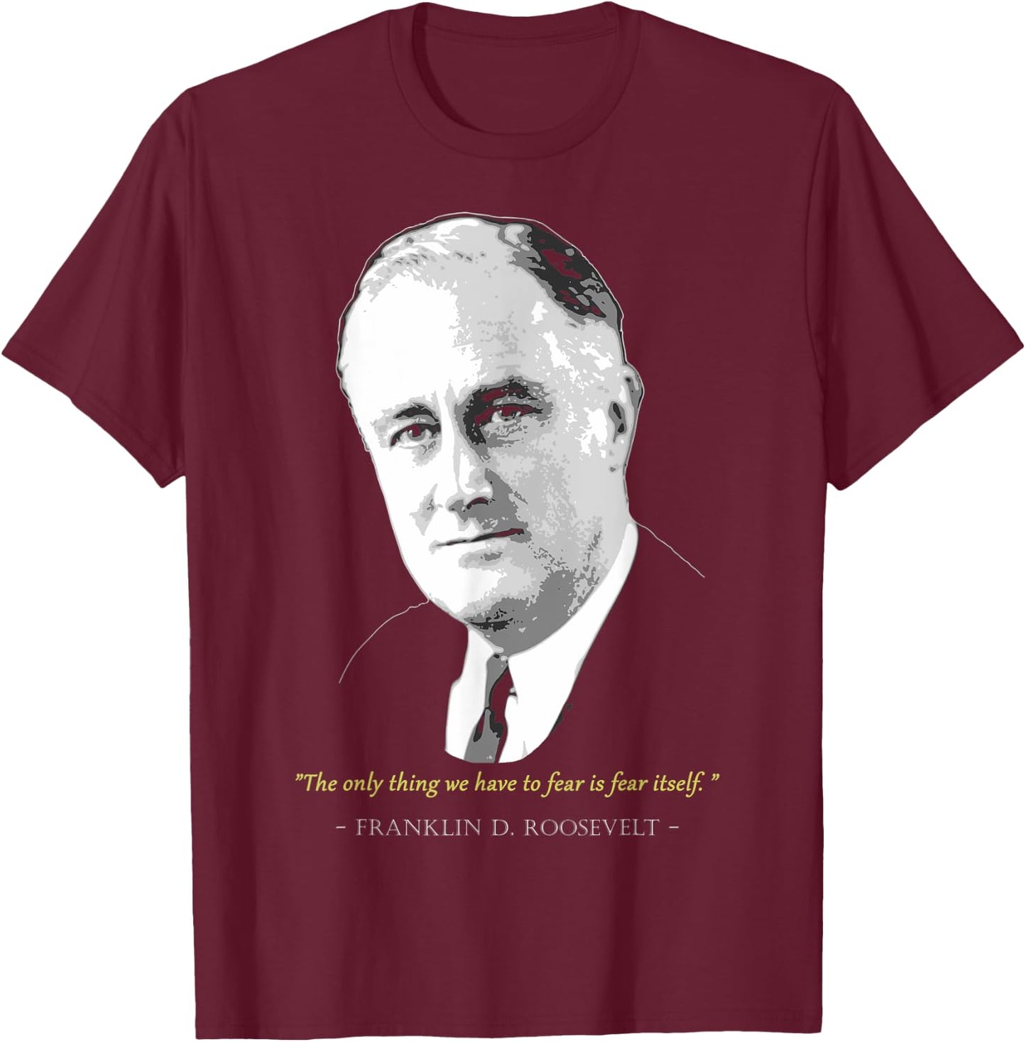 Franklin President D. Roosevelt Quote T-Shirt - T-Shirt | Maroon