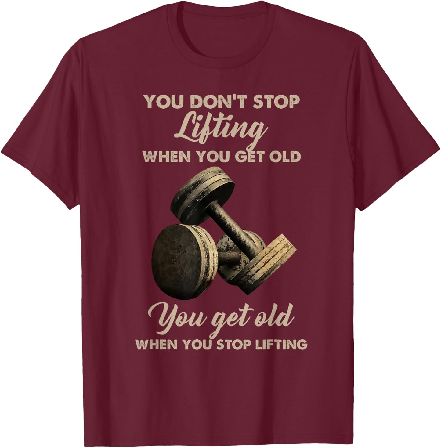 You don't stop lifting when you get old T-Shirt - T-Shirt | Maroon