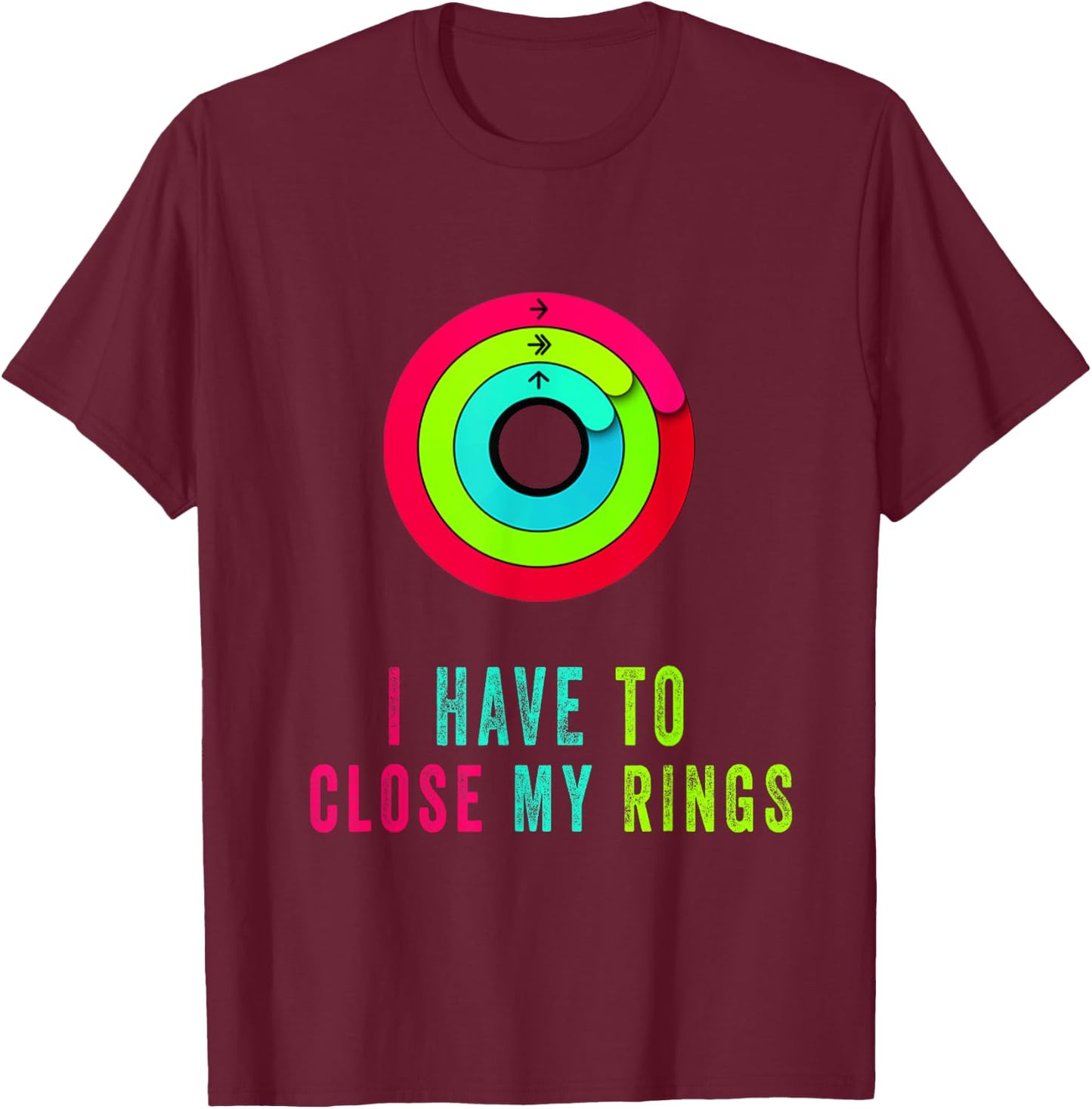 I Have To Close My Rings Funny Gift T-Shirt - T-Shirt | Maroon