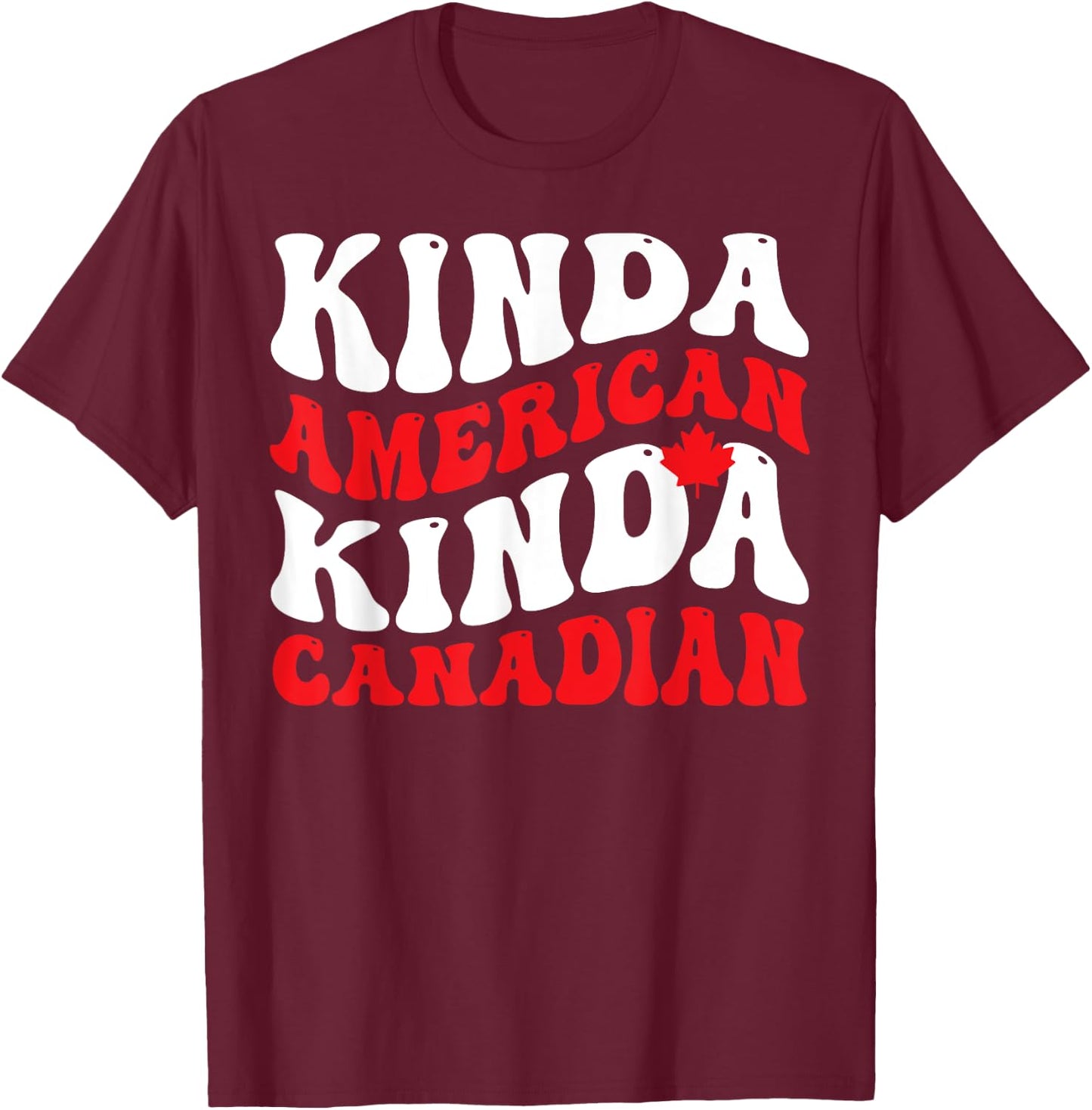Canadian - Kinda American Kinda Canadian T-Shirt - T-Shirt | Maroon