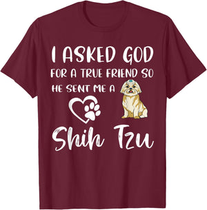 I Asked God For A True Friend So He Sent Me A Shih Tzu T-Shirt - T-Shirt | Maroon