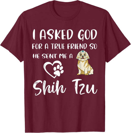 I Asked God For A True Friend So He Sent Me A Shih Tzu T-Shirt - T-Shirt | Maroon