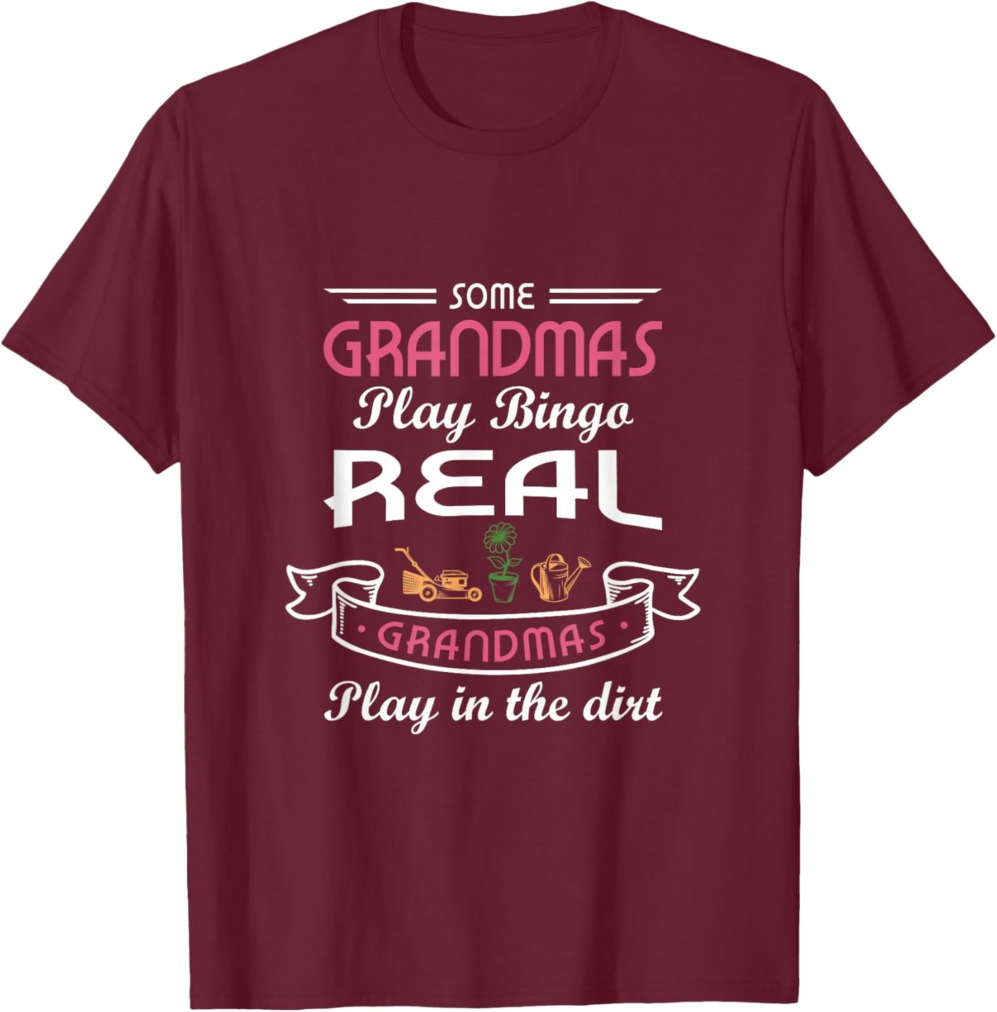 Some grandmas play Bingo real grandmas play in the dirt T-Shirt - T-Shirt | Maroon