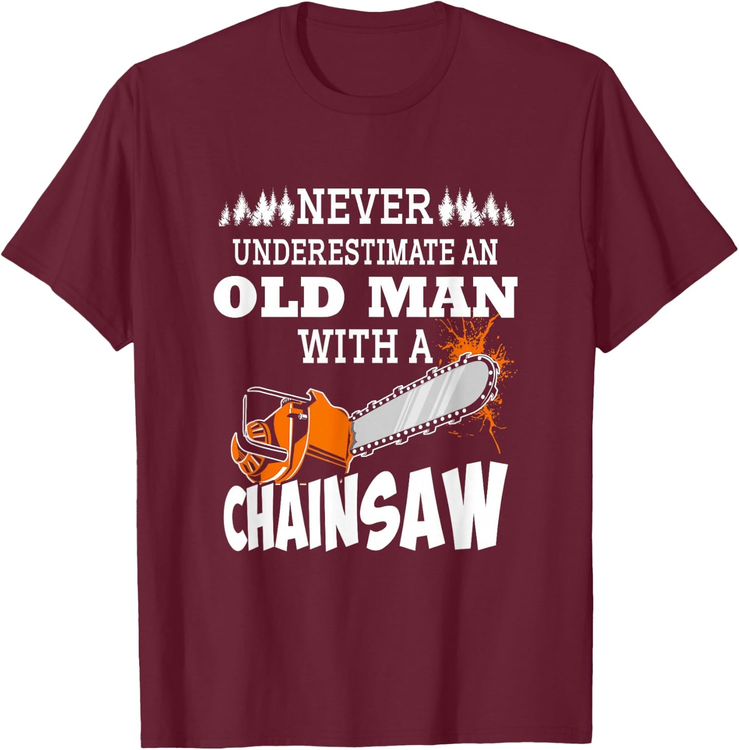 Logger Never Underestimate An Old Man With A Chainsaw T-Shirt - T-Shirt | Maroon