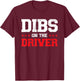 Dibs On The Driver T-Shirt - T-Shirt | Maroon