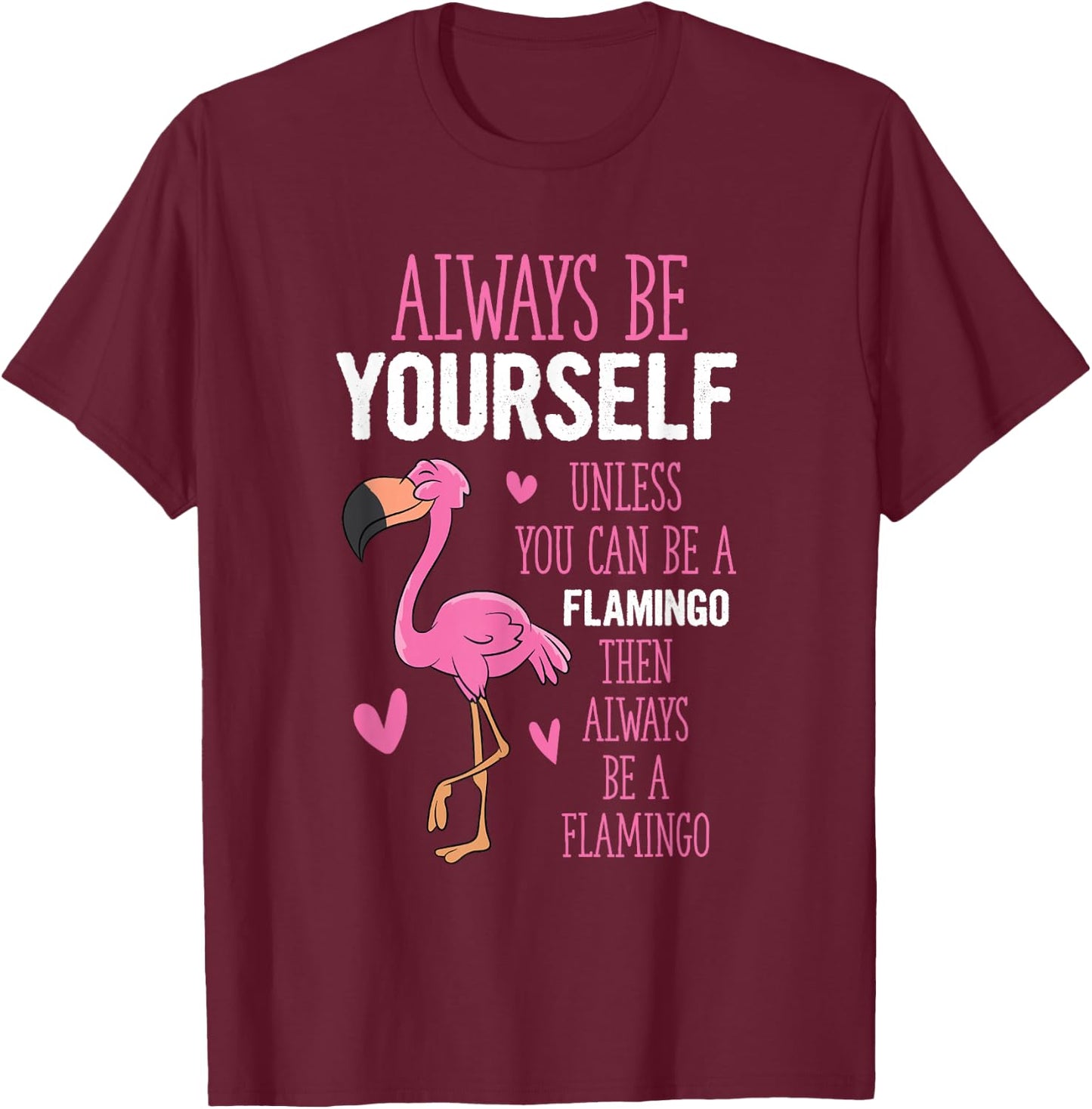 Flamingos Always Be Yourself Unless You Can Be A Flamingo T-Shirt - T-Shirt | Maroon