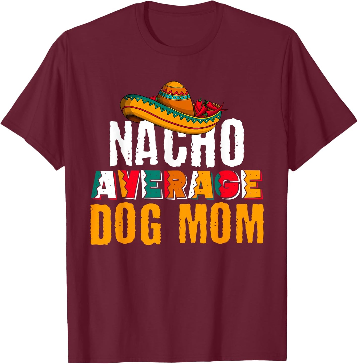 Nacho Average Dog Mom Cinco De Mayo Funny Mexican Latin T-Shirt - T-Shirt | Maroon