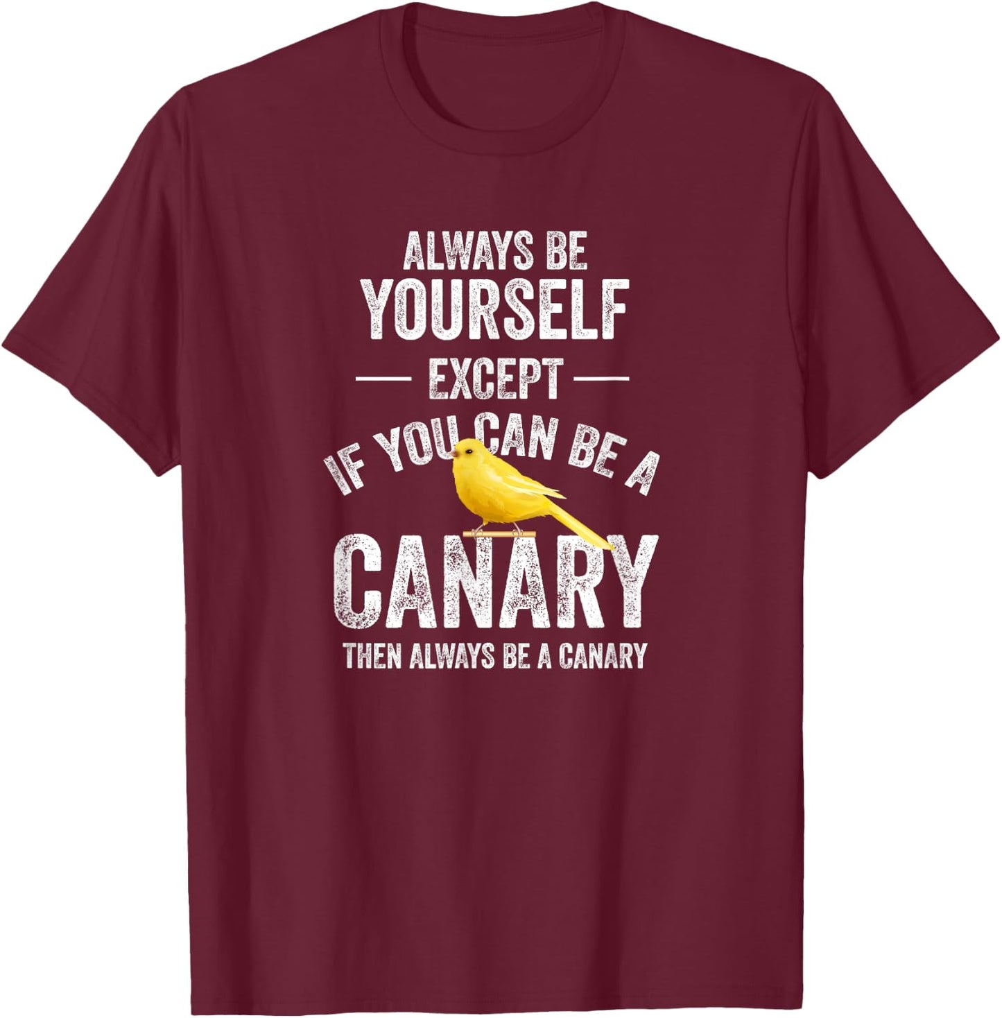 Be A Canary Canary Bird Pet T-Shirt - T-Shirt | Maroon