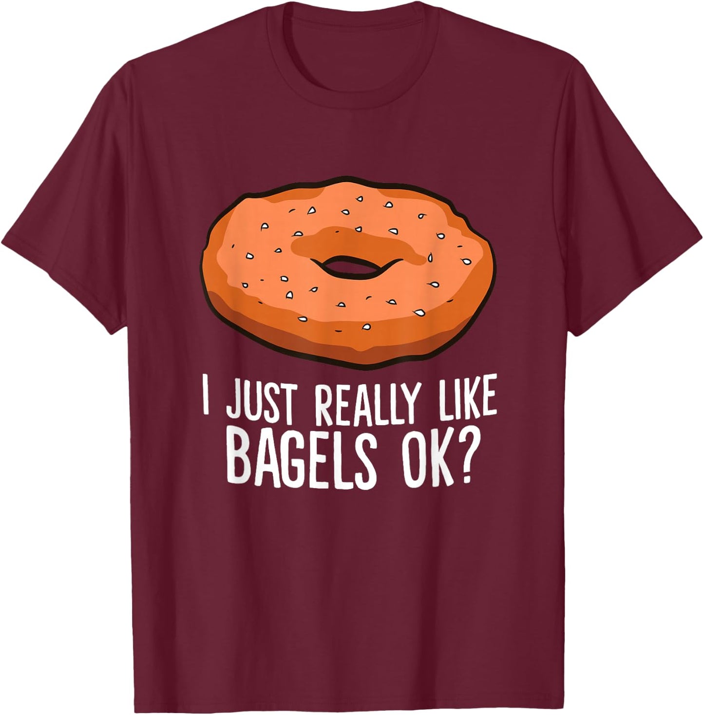 Funny Bagel Lover Gift I Just Really Like Bagels Ok T-Shirt - T-Shirt | Maroon