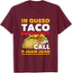 In Queso Taco Emergency Call 9-Juan-Juan Funny Mexican Food T-Shirt - T-Shirt | Maroon