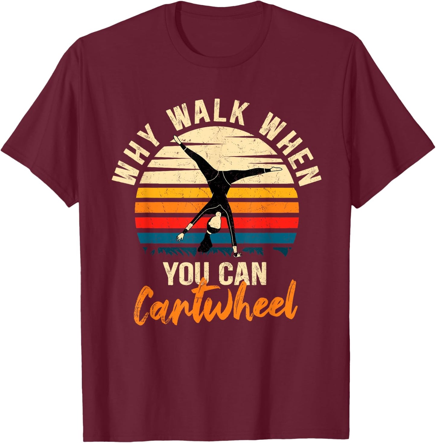 Why Walk When You Can Cartwheel - Funny Tumbling Girl T-Shirt - T-Shirt | Maroon