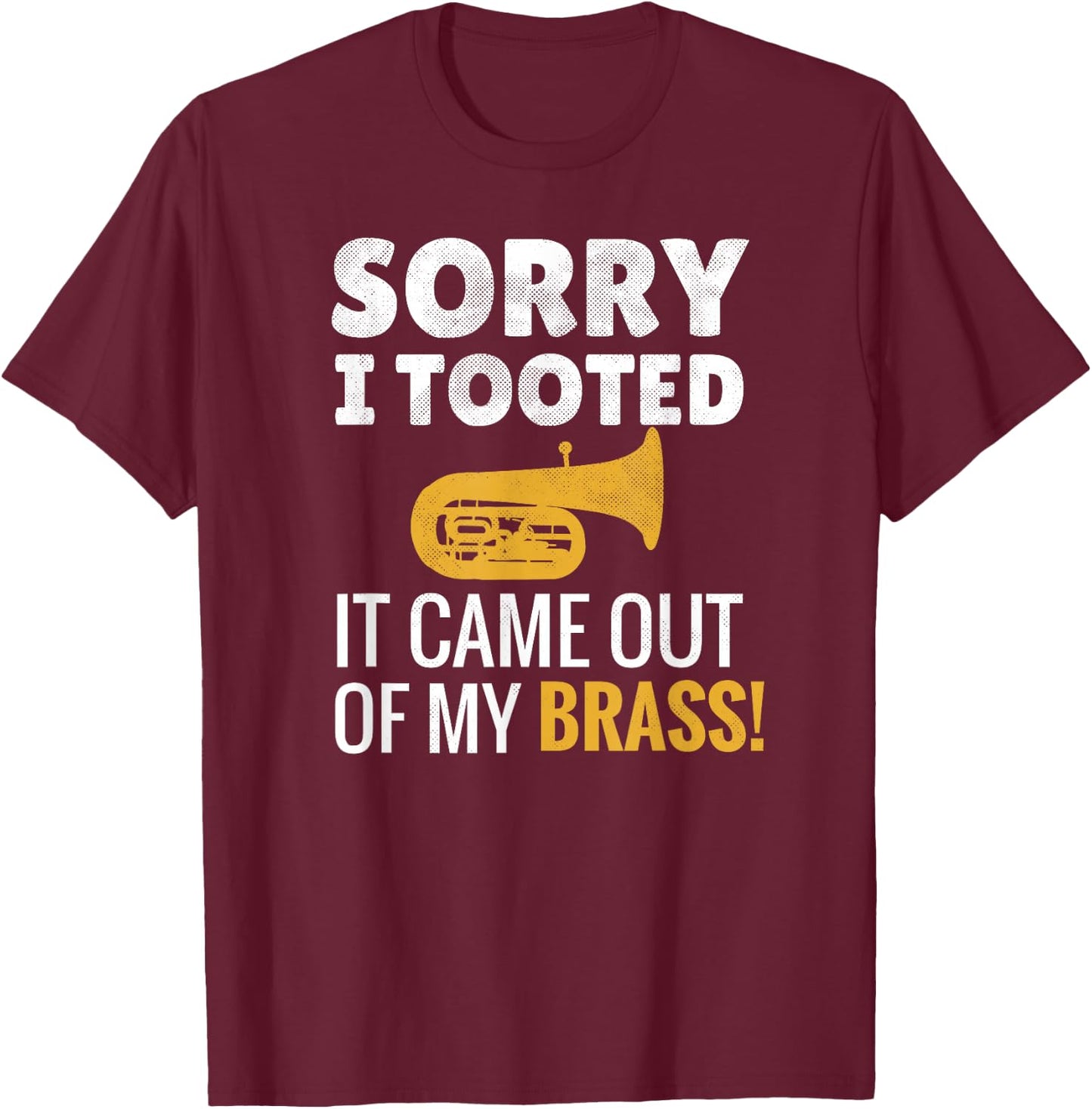 Sorry I Tooted | Marching Band Tubist Funny Tuba Player T-Shirt - T-Shirt | Maroon