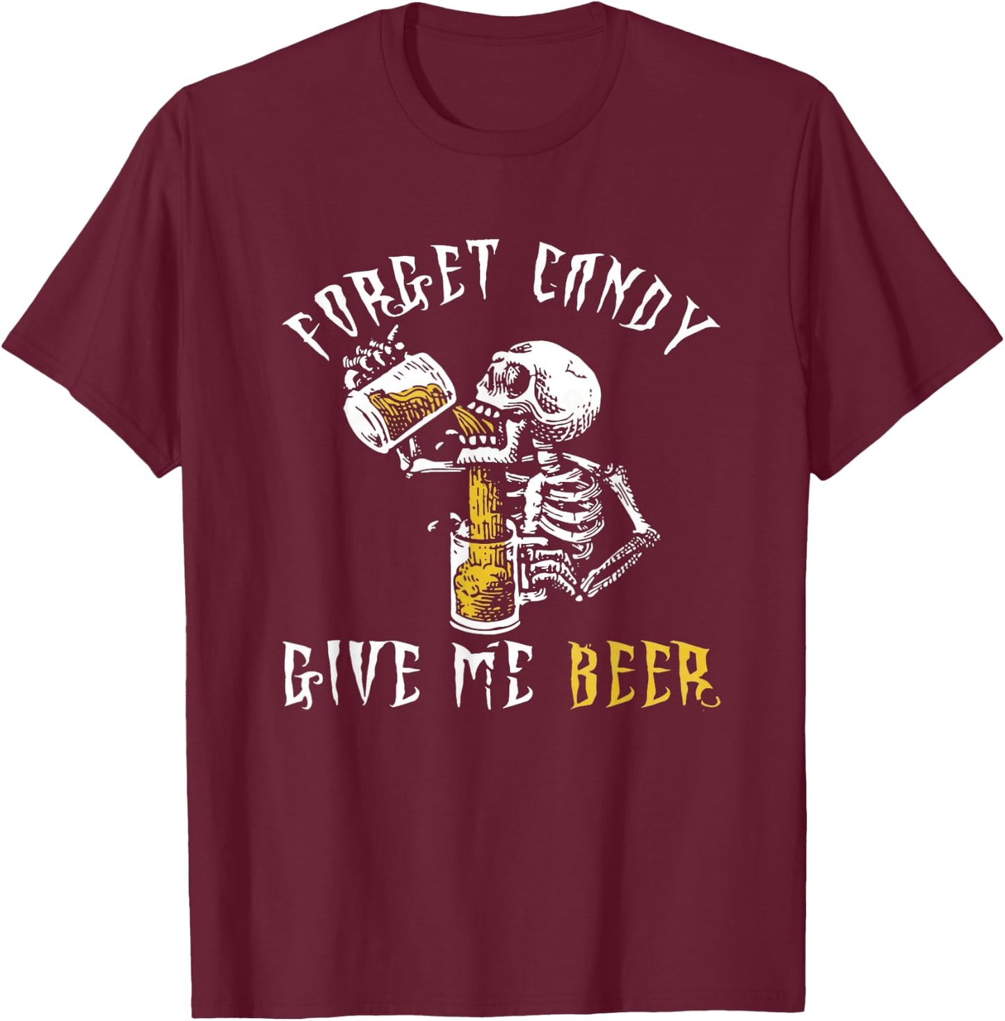 Forget Candy Give Me Beer Shirt | Funny Halloween Shirt T-Shirt - T-Shirt | Maroon