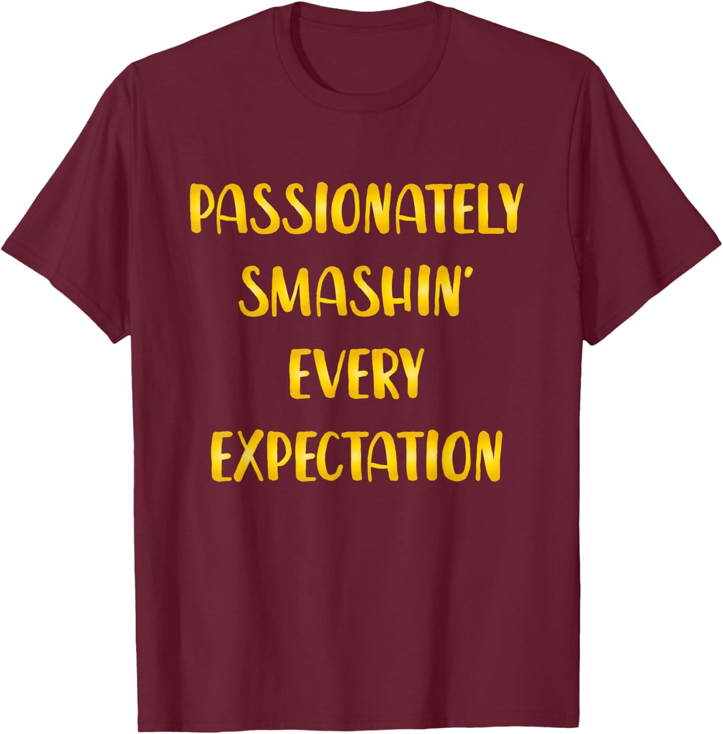 Passionately Smashin Every Expectation T-Shirt - T-Shirt | Maroon