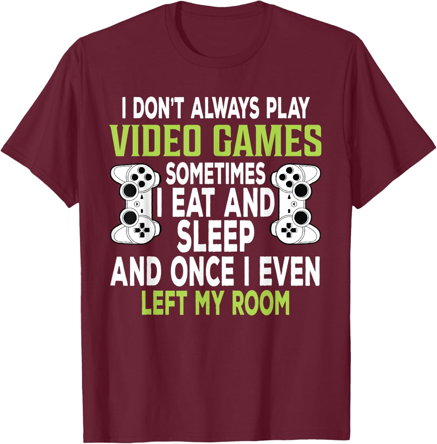 I Don't Always Play Video Games Funny Gamer Gift Boys Teens T-Shirt - T-Shirt | Maroon