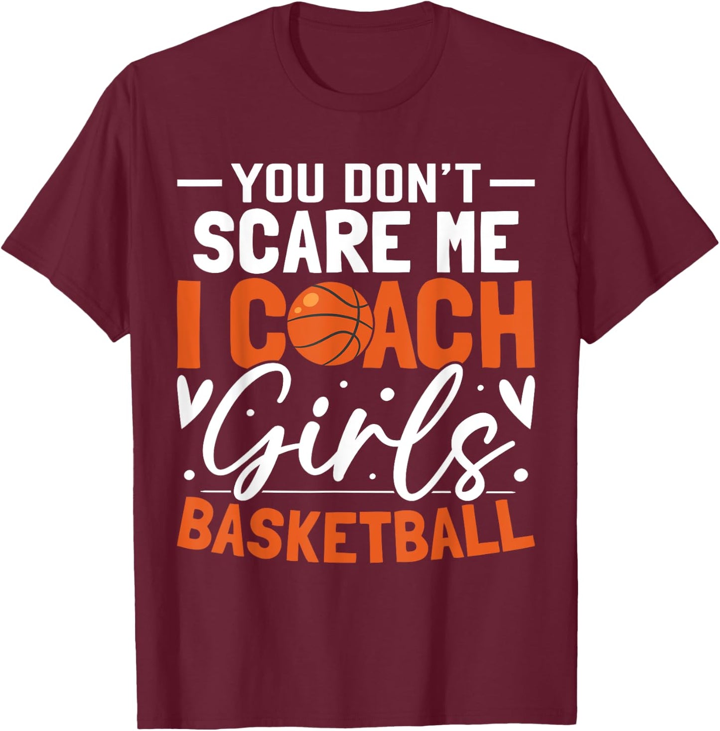 You Don't Scare Me I Coach Girls Basketball Funny Sport T-Shirt - T-Shirt | Maroon