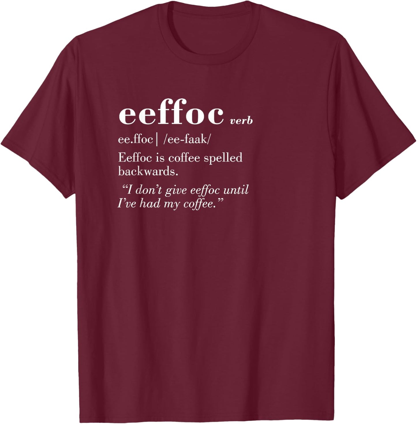 Coffee Spelled Backwards Give Eeffoc Funny Sarcastic Gift T-Shirt - T-Shirt | Maroon