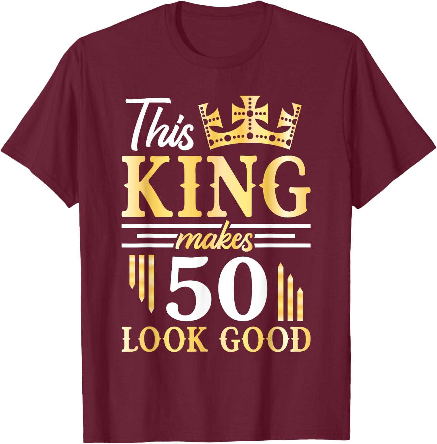 Happy Birthday To Me This King Makes 50 Years Old Look Good T-Shirt - T-Shirt | Maroon