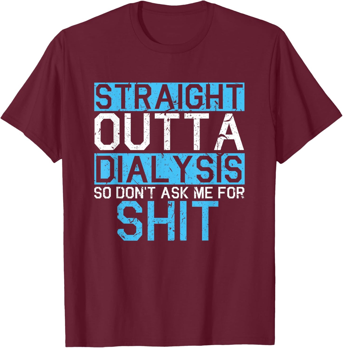 Straight Outta Dialysis So Don't Ask For Shit Patient Gift T-Shirt - T-Shirt | Maroon